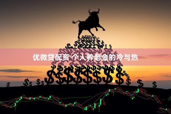 优微贷配资 个人养老金的冷与热