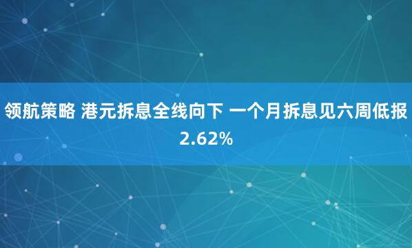 领航策略 港元拆息全线向下 一个月拆息见六周低报2.62%