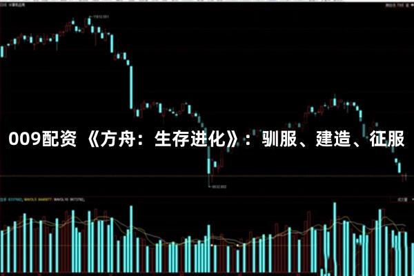 009配资 《方舟：生存进化》：驯服、建造、征服